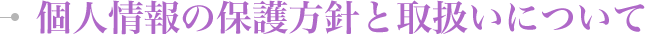 個人情報の保護方針と取扱いについて